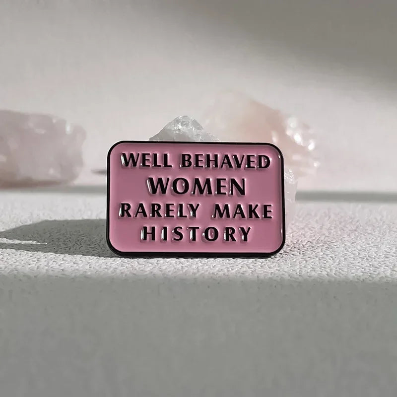 Well Behaved Women Rarely Make History Enamel Brooch