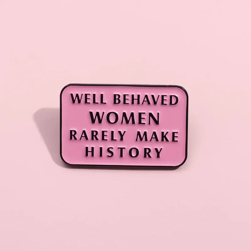 Well Behaved Women Rarely Make History Enamel Brooch
