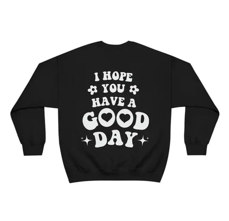 I Hope You Have A Good Day Sweatshirt Pullover Jumper