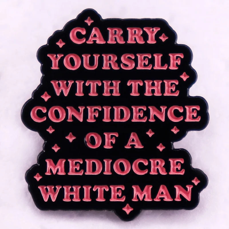 Carry yourself with the confidence of a mediocre white man Enamel Pin