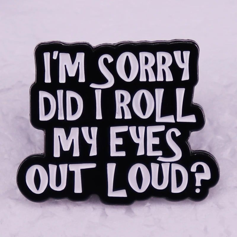 I'm Sorry Did I Roll my Eyes Out Loud Enamel Pins Funny Badge
