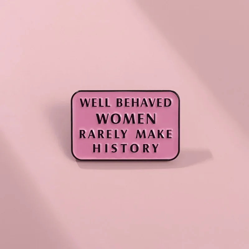 Well Behaved Women Rarely Make History Enamel Brooch
