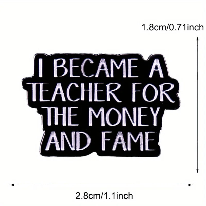"I BECAME A TEACHER FOR THE MONEY AND FAME" Enamel Pin Badge