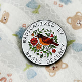 Radicalized By Basic Decency Enamel Pin