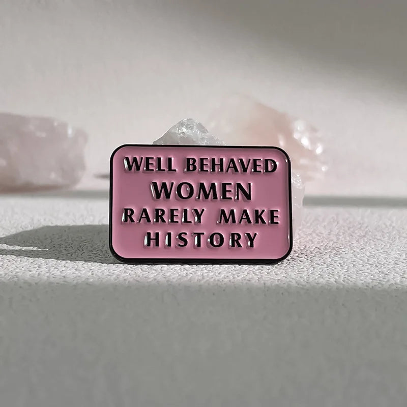 Well Behaved Women Rarely Make History Enamel Brooch
