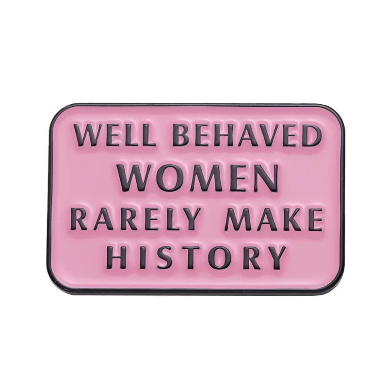 Well Behaved Women Rarely Make History Enamel Brooch