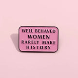 Well Behaved Women Rarely Make History Enamel Brooch