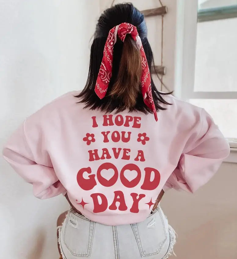 I Hope You Have A Good Day Sweatshirt Pullover Jumper