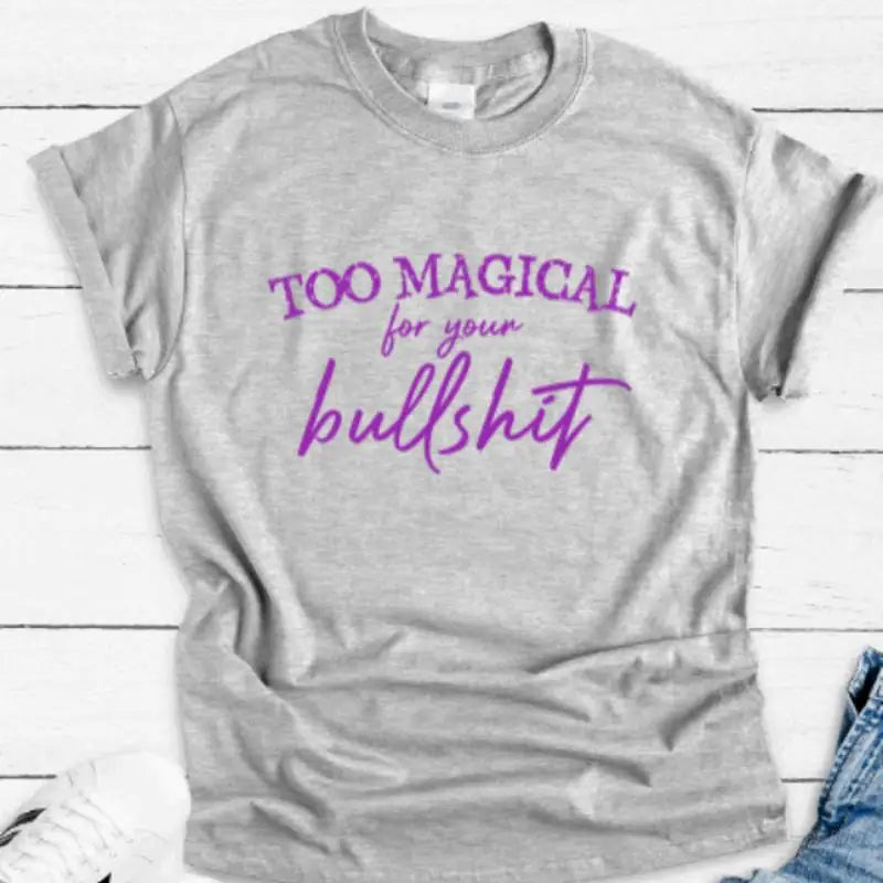 Too Magical For Your Bullshit T-Shirt