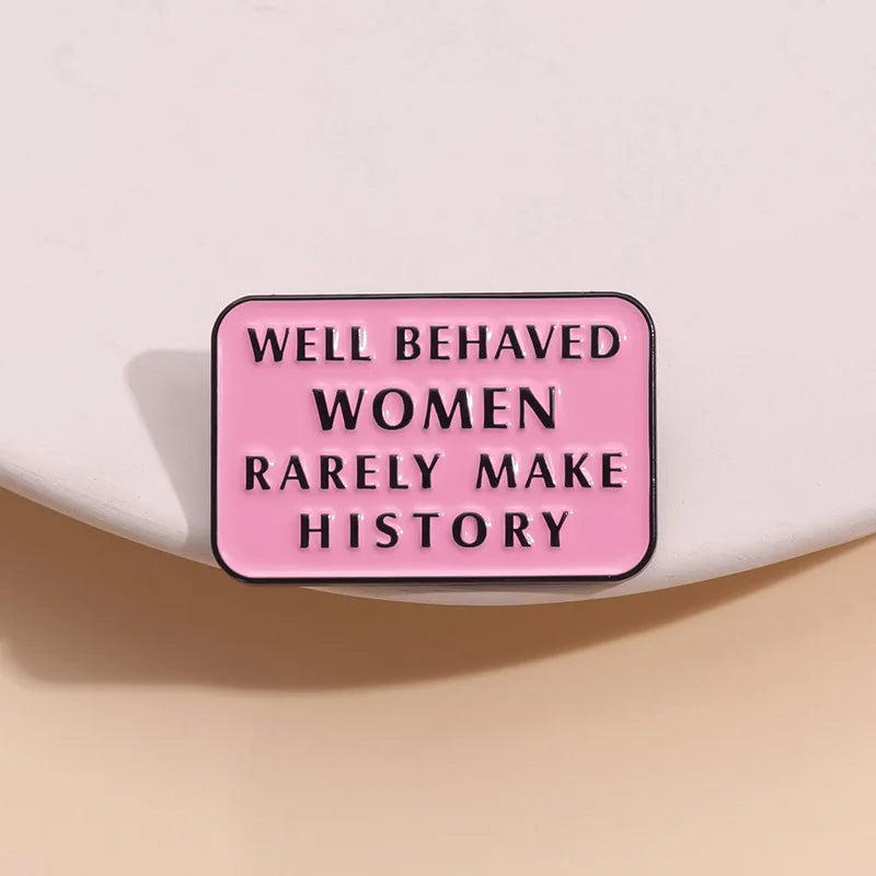 Well Behaved Women Rarely Make History Enamel Brooch