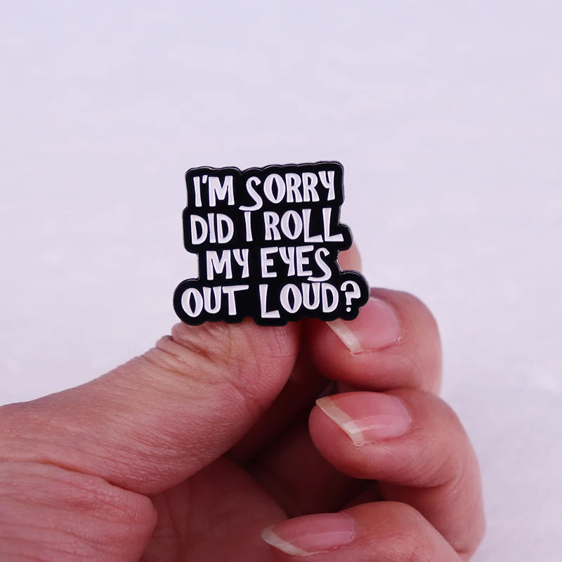 I'm Sorry Did I Roll my Eyes Out Loud Enamel Pins Funny Badge