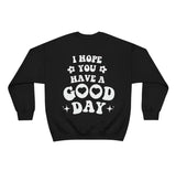 I Hope You Have A Good Day Sweatshirt Pullover Jumper