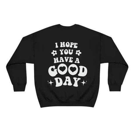 I Hope You Have A Good Day Sweatshirt Pullover Jumper