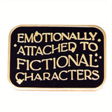 "Emotional Attachment To Fictional Characters" Enamel Pin Badge