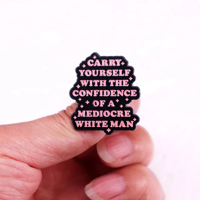 Carry yourself with the confidence of a mediocre white man Enamel Pin