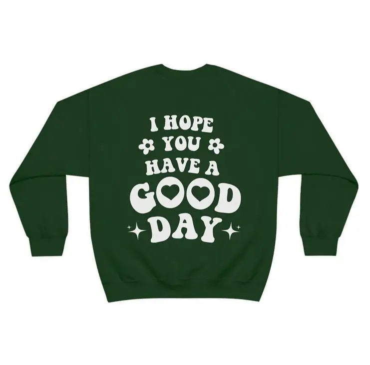 I Hope You Have A Good Day Sweatshirt Pullover Jumper
