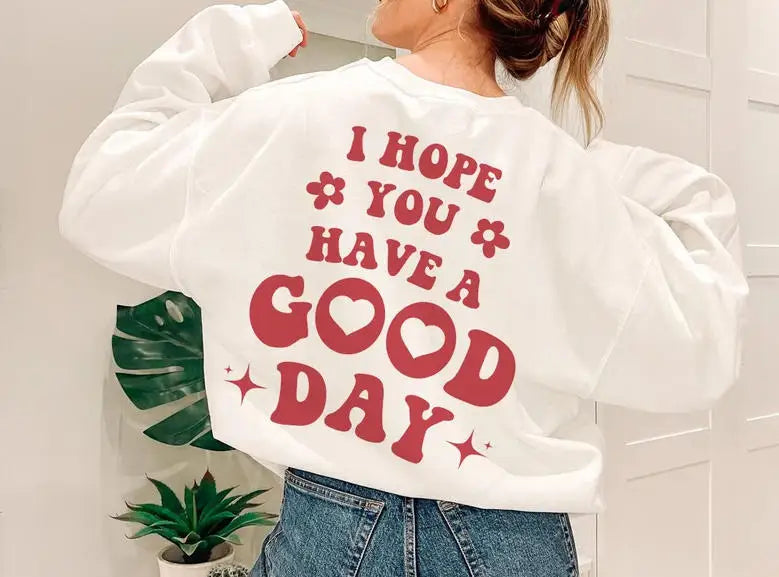 I Hope You Have A Good Day Sweatshirt Pullover Jumper