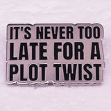"It's never too late for a plot twist" Enamel Pin Badge