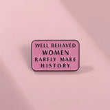 Well Behaved Women Rarely Make History Enamel Brooch