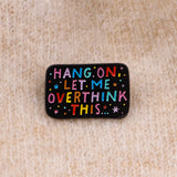Hang On Let Me Overthink This Rainbow Enamel Pin