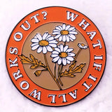 "WHAT IF IT ALL WORKS OUT?" Enamel Pin Badge
