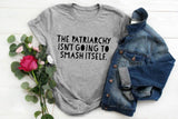 The Patriarchy Isn't Going to Smash Itself T-Shirt