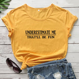 Underestimate Me That'll Be Fun T-shirt