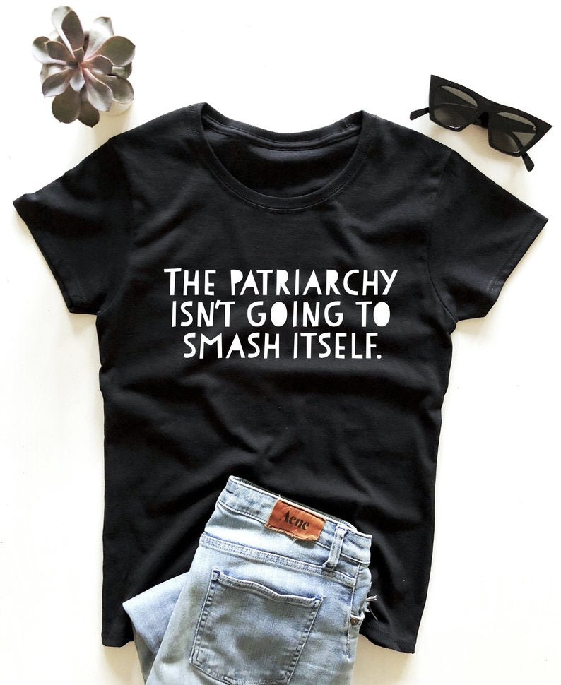 The Patriarchy Isn't Going to Smash Itself T-Shirt