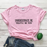 Underestimate Me That'll Be Fun T-shirt